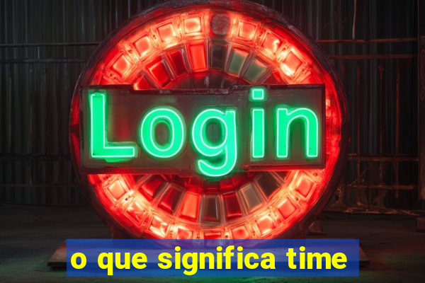 o que significa time